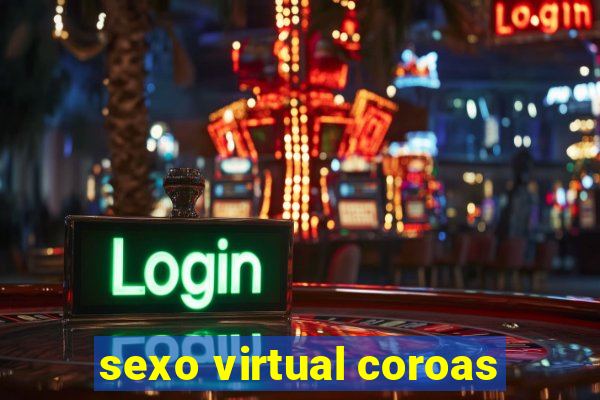 sexo virtual coroas